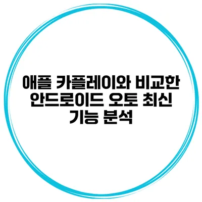 애플 카플레이와 비교한 안드로이드 오토 최신 기능 분석