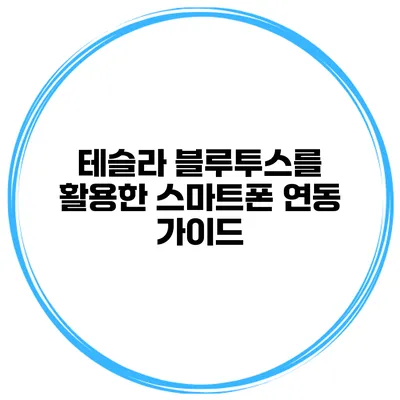 테슬라 블루투스를 활용한 스마트폰 연동 가이드